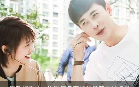 清新好听的男生微信名有哪些最美不过初见