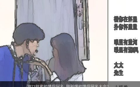 2023甜蜜的情侣网名 甜到爆的情侣网名大全2023 好听甜蜜的情侣网名情侣网名名字大全最新