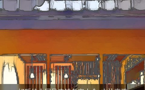 好听的中国风店铺名字大全 古朴高雅