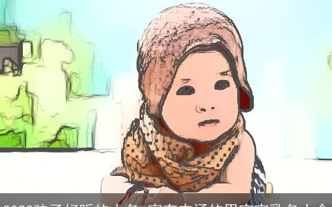 2023孩子好听的小名 富有内涵的男宝宝乳名大全