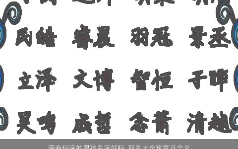 带有栩字的男孩名字好吗 取名大全寓意及含义 2023帅气寓意的带有字男孩名字大全最新