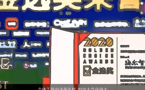 个体工商户注册名称 时尚大气店铺大全起名 霸气大气的店铺名字大全精选