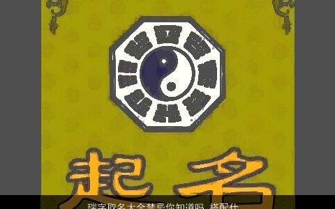 瑞字取名大全禁忌你知道吗 搭配什么字会更好 好听帅气的小孩名字大全