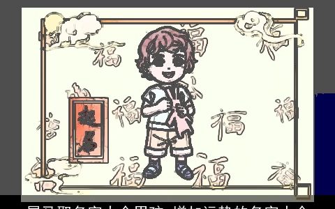 属龙取名字大全男孩 增加运势的名字大全