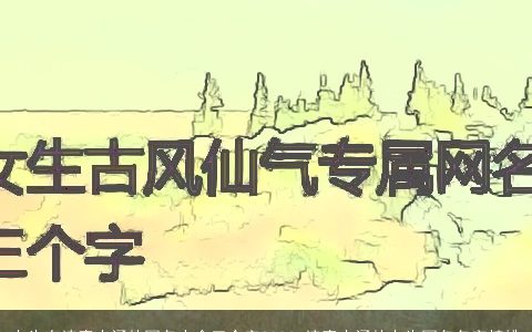 女生有诗意内涵的网名大全三个字2023 诗意内涵的女生网名名字精挑