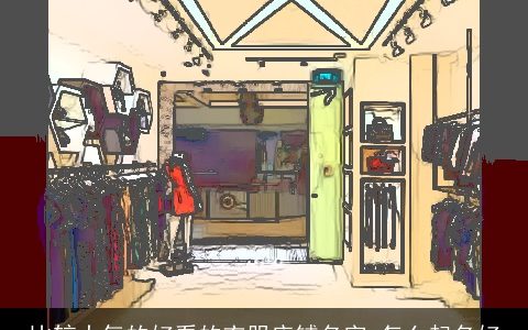 比较大气的好看的衣服店铺名字 怎么起名好