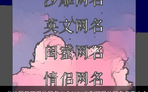 一些沙雕又可爱的网名大全260 吉利可爱的网名名字大全