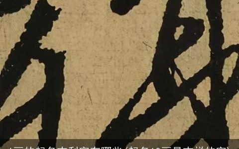 6画的起名吉利字有哪些(起名10画最吉祥的字)