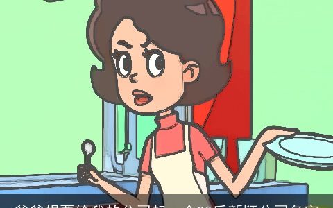 爸爸想要给我的公司起一个90后新颖公司名字