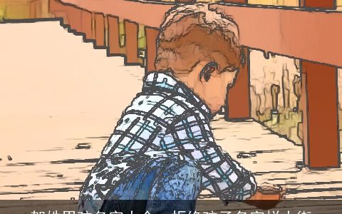 贺姓男孩名字大全  拒绝孩子名字烂大街