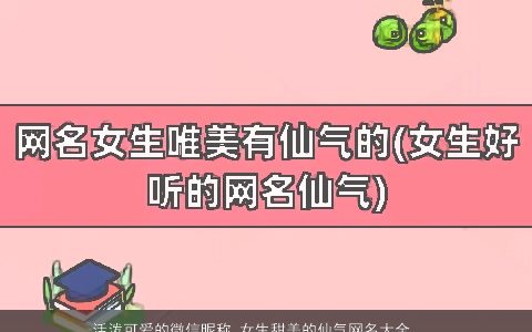 活泼可爱的微信昵称 女生甜美的仙气网名大全  取名网 可爱甜美仙气的微信昵称女生网名名字筛选