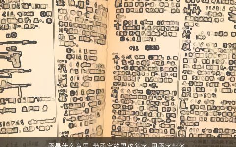 函是什么意思 带函字的男孩名字 用函字起名大全的寓意 有涵养寓意的带函字男孩名字大全