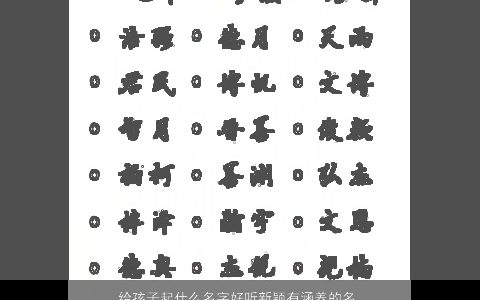 给孩子起什么名字好听新颖有涵养的名字大全 好听新颖有涵养的小孩名字推荐