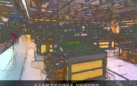 关于生鲜类的店铺取名 好听招财的生鲜店铺名字大全 好听好听的店铺店铺名
