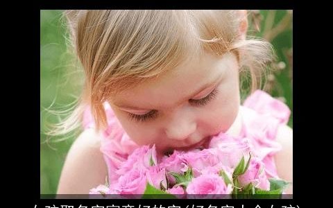 女孩取名字寓意好的字(好名字大全女孩)