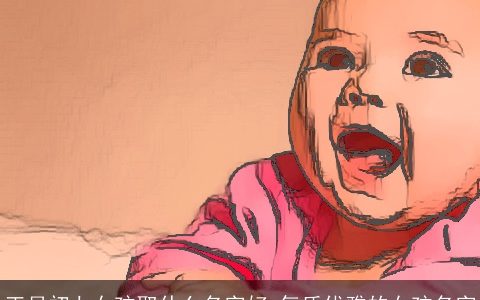 正月初七女孩取什么名字好 气质优雅的女孩名字