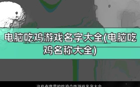 这些有意思的吃鸡个性游戏名字大全不要错过 洋气个性的鸡游戏名字大全