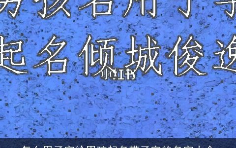 怎么用子字给男孩起名带子字的名字大全