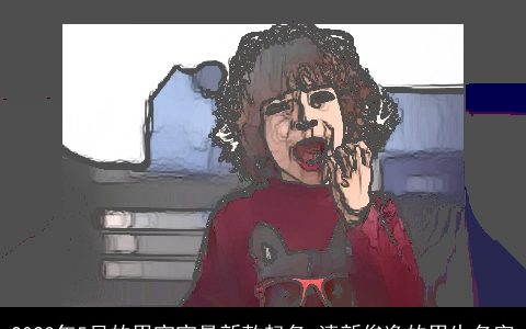 2023年5月的男宝宝最新款起名 清新俊逸的男生名字