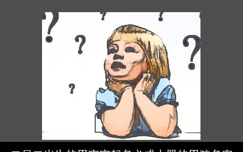 二月二出生的男宝宝起名必成大器的男孩名字