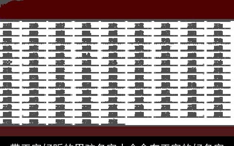 带王字好听的男孩名字大全含有王字的好名字