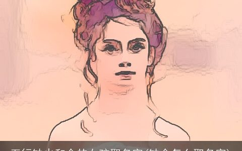 五行缺火和金的女孩取名字(缺金怎么取名字)