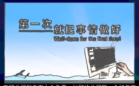 商贸公司起名字大全免费  如何给公司取一个好名字