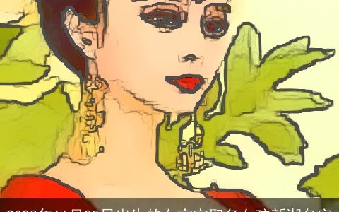 2024年11月25日出生的女宝宝取名女孩新潮名字