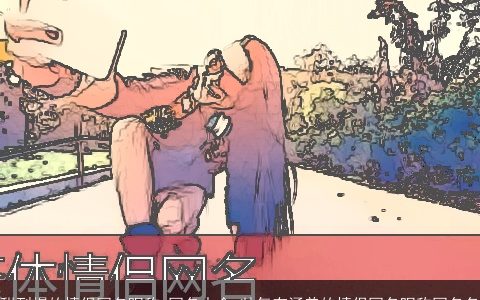 甜到爆的情侣网名昵称_网名大全 帅气有涵养的情侣网名昵称网名名