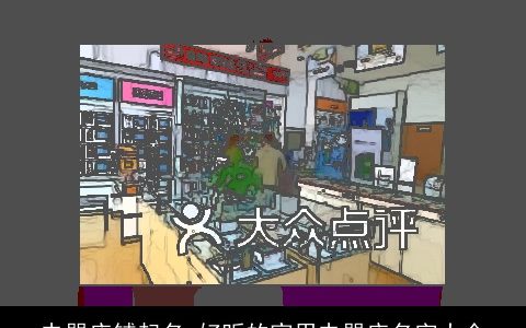 电器店铺起名 好听的家用电器店名字大全