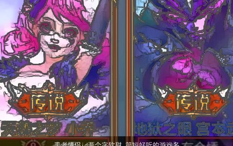 王者情侣id两个字软甜 简短好听的游戏名 2024有内涵好听的情侣游戏名字大全筛选