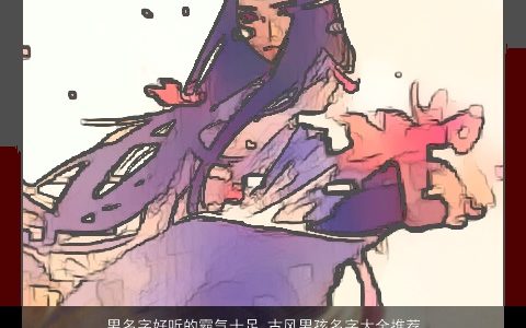 男名字好听的霸气十足 古风男孩名字大全推荐  取名网 好听霸气古风的男男孩名字大全最新