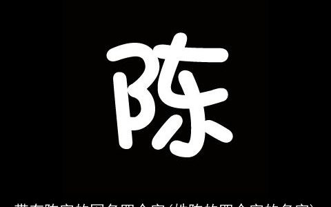 带有陈字的网名四个字(姓陈的四个字的名字)