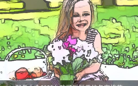 起名大全2024女孩可爱甜美的名字推荐