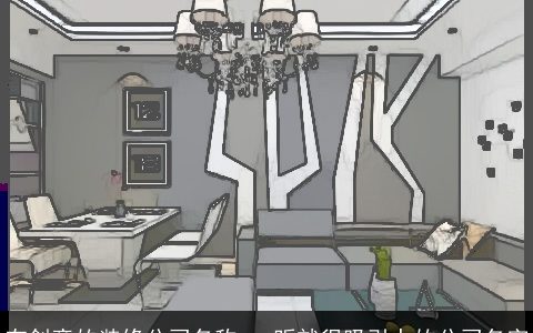 有创意的装修公司名称 一听就很吸引力的公司名字