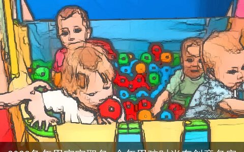 2024龙年男宝宝取名 今年男孩时尚有创意名字