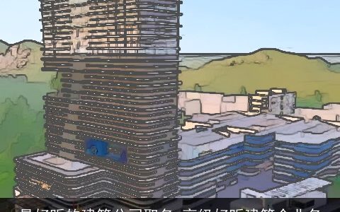 最好听的建筑公司取名 高级好听建筑企业名