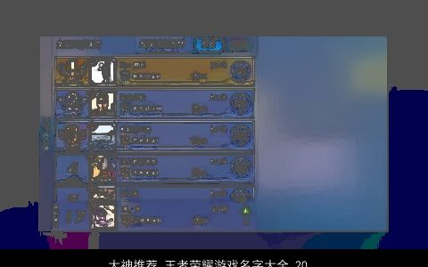 大神推荐 王者荣耀游戏名字大全 2023漂亮有涵养的王者荣耀游戏名字推荐