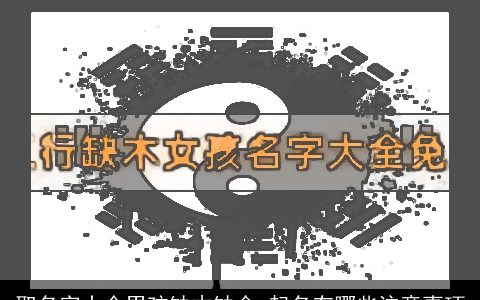 取名字大全男孩缺木缺金 起名有哪些注意事项
