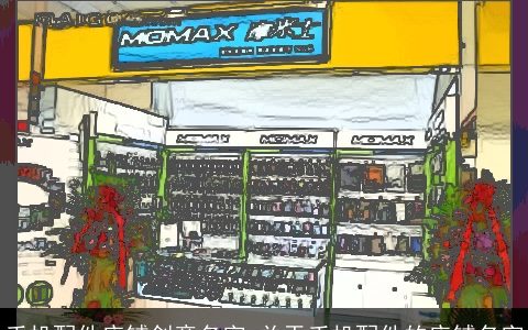 手机配件店铺创意名字 关于手机配件的店铺名字