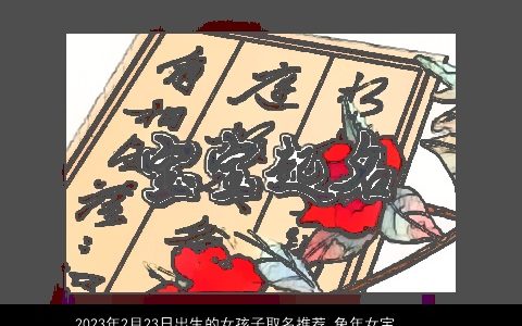 2023年2月23日出生的女孩子取名推荐 兔年女宝宝取名大全用字 独一无二好听的女孩虎女宝宝名字大全