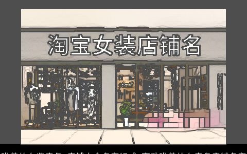 唯美的女装店名 店铺大全名字组成 高雅唯美的女店名店铺名字