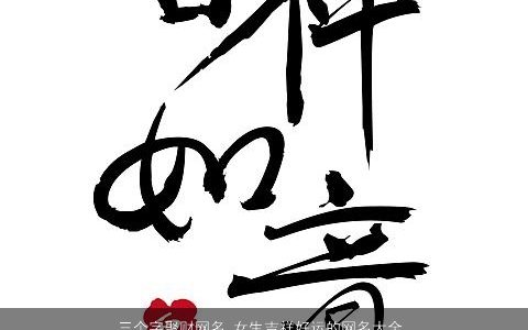 三个字聚财网名 女生吉祥好运的网名大全 2023有涵养吉祥的网名女生网名名字大全