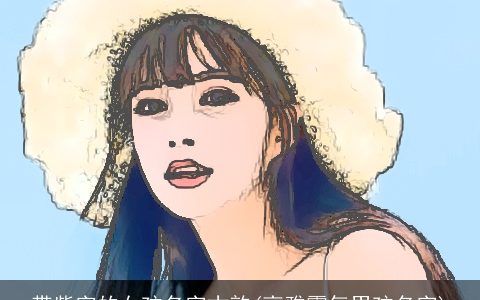 带紫字的女孩名字古韵(高雅霸气男孩名字)