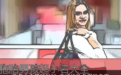 乳名大全男孩2023 内涵的乳名男孩名字