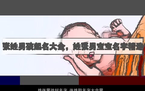 姓张男孩好名字 张姓取名字大全男孩版 帅气有涵养的张姓男孩名字精选