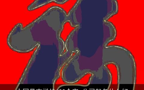 中国最吉祥的100个字 公司起名什么好