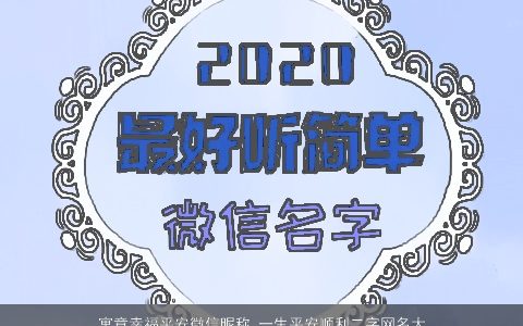 寓意幸福平安微信昵称 一生平安顺利二字网名大全 2024有内涵寓意的微信昵称网名名字大全