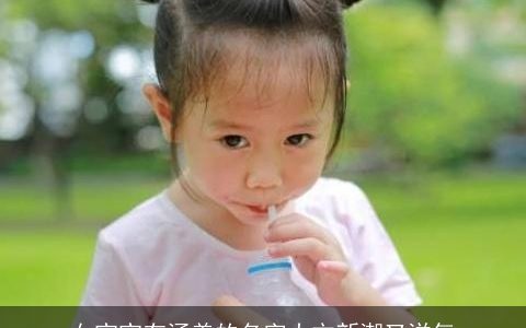 女宝宝有涵养的名字大方新潮又洋气