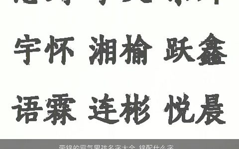 带锦的霸气男孩名字大全 锦配什么字寓意好 霸气寓意的带锦字男孩名字大全